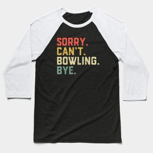 Sorry Can't Bowling Bye Funny Bowling Player Baseball T-Shirt